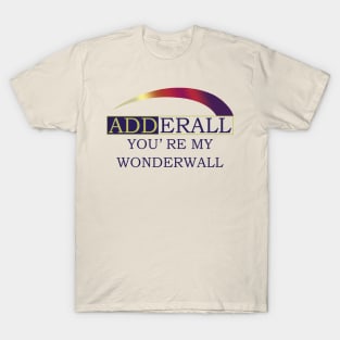 Adderall You’re My Wonderwall T-Shirt